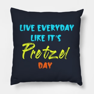 Live Every Day Like It's Pretzel Day Pillow