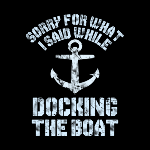 Funny Boating Tshirt Sorry What I Said Docking Boat T-Shirt Quotes ...