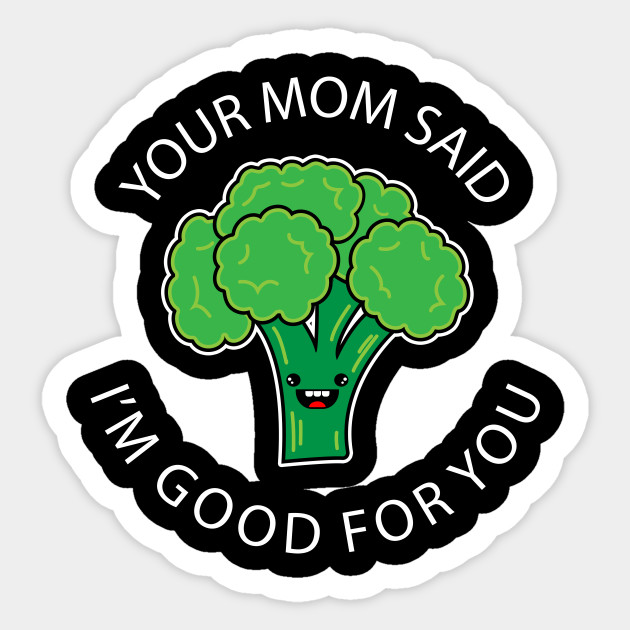 Funny Pick Up Line Your Mom Said I M Good For You Broccoli Sticker Teepublic