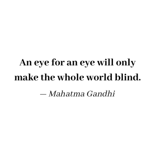 Mahatma Gandhi Quote - An eye for an eye will only make the whole world blind T-Shirt