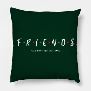 FRIENDS ARE ALL I WANT FOR CHRISTMAS Pillow