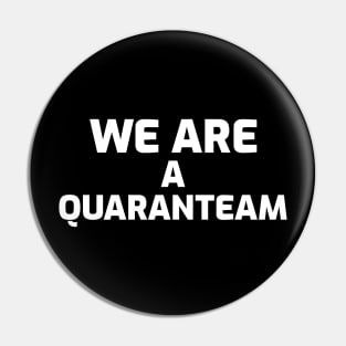 We are a Quaranteam Pin