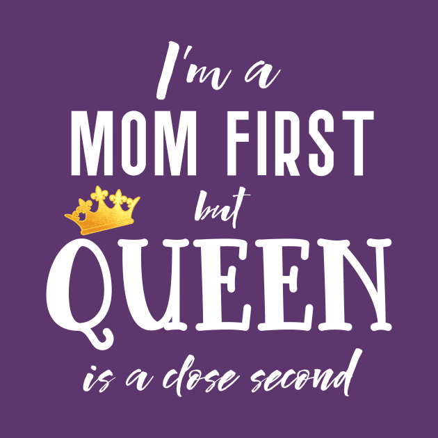 Funny Mothers Day Mom First Queen Second by Scarebaby