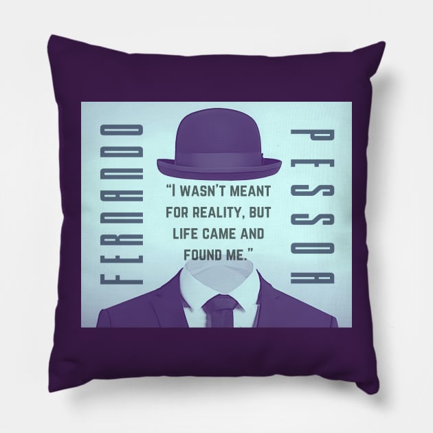 Fernando Pessoa quote: I wasn't meant for reality, but life came and found me. Pillow by artbleed