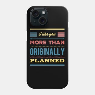 I like you more than originally planned Phone Case