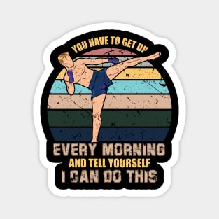 You have to get up every morning and tell yourself I can do this Magnet