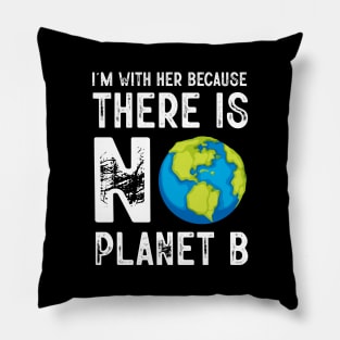 I'm With Her Because There Is No Planet B Pillow