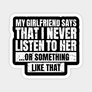 My Girlfriend Says That I Never Listen To Her... or something like that Magnet