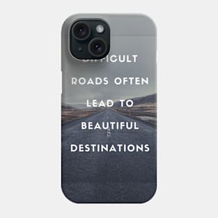 Difficult Roads Often Lead to Beautiful Destinations Phone Case