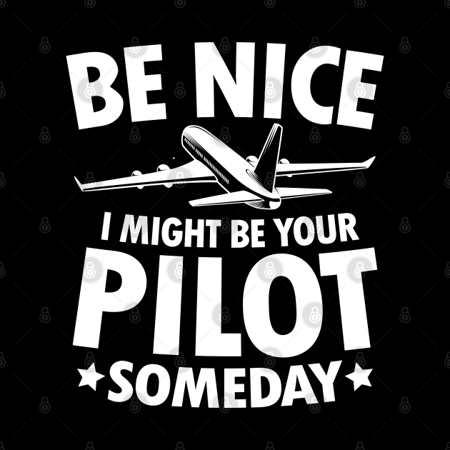 Be Nice I Might Be Your Pilot Someday by AngelBeez29