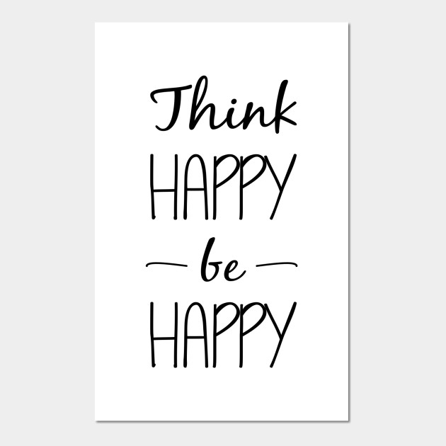 Think Happy Be Happy Be Happy Poster Und Kunst Teepublic De