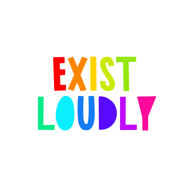 Exist Loudly by fiberandgloss