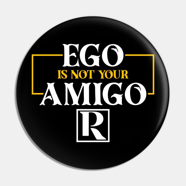 Your EGO is not your AMIGO Pin by Proven By Ruben