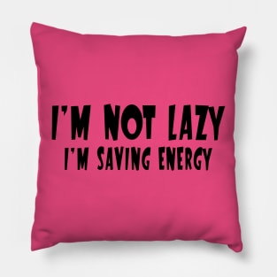 I'm Not Lazy, I'm Saving Energy Pillow