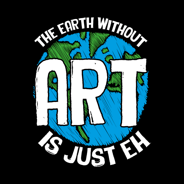 Cute & Funny The Earth Without Art Is Just Eh Pun by theperfectpresents