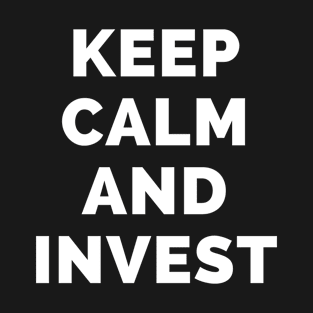 Keep Calm And Invest - Black And White Simple Font - Funny Meme Sarcastic Satire - Self Inspirational Quotes - Inspirational Quotes About Life and Struggles T-Shirt