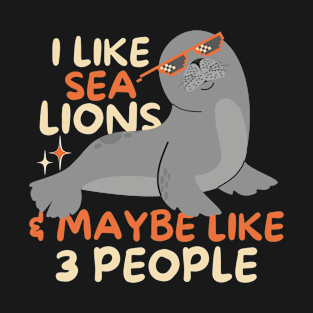 I Like Sea Lions And Maybe 3 People T-Shirt