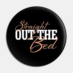 Straight Out The Bed - Funny Pajama Top Pin