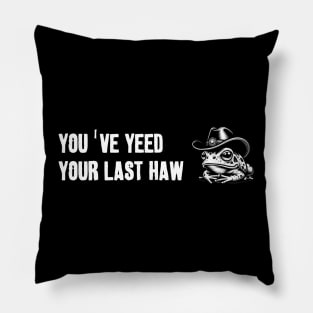 You've Yeed Your Last Haw Pillow