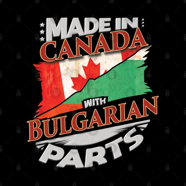 Made In Canada With Bulgarian Parts - Gift for Bulgarian From Bulgaria by Country Flags