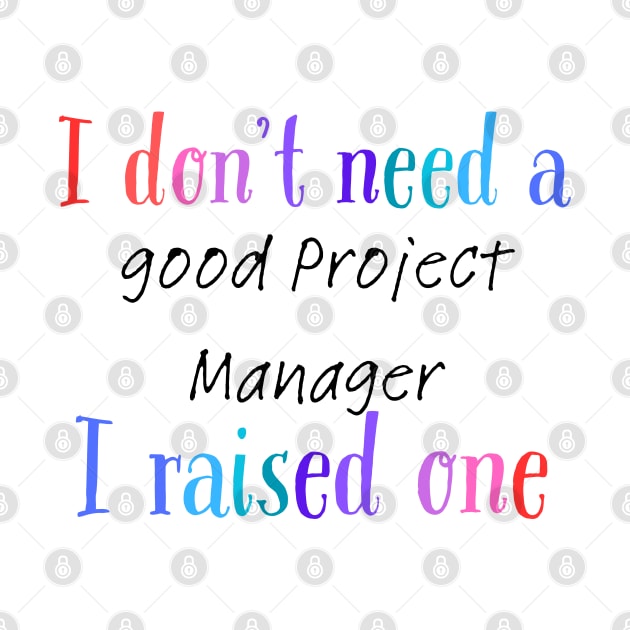 I dont need a good project manager i raised one by Love My..