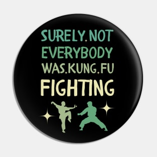 Surely Not Everybody Was Kung Fu Fighting Pin