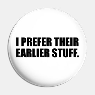 I Prefer their Earlier Stuff - fun quote Pin