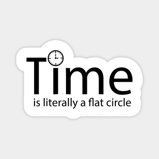 Time is literally a flat circle Magnet