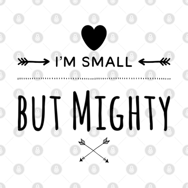 I'm Small But Mighty by Murray's Apparel