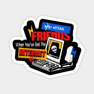 Who Needs Friends When You've Got The Internet Magnet