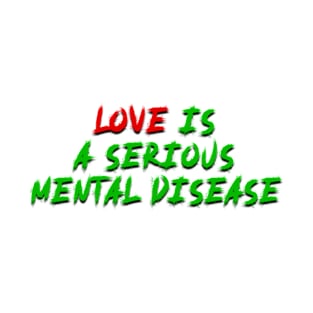 love is a serious mental disease T-Shirt