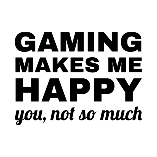 Gaming Makes Me Happy You Not So Much, gaming lover T-Shirt