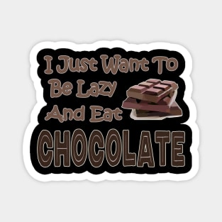 Chocolate Lovers Funny I Just Want To Be Lazy And Eat Chocolate Magnet