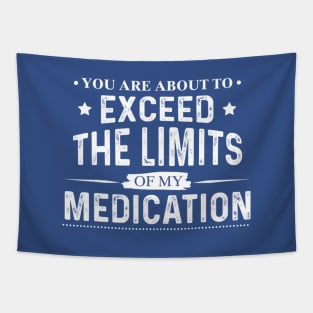 You Are About To Exceed The Limits Of My Medication - Funny Sarcastic Tapestry