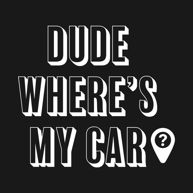 Dude where's my car? by ChrisTeeUSA