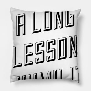 life is a long lesson in humility Pillow