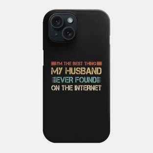 I'm The Best Thing My Husband Ever Found On The Internet Phone Case