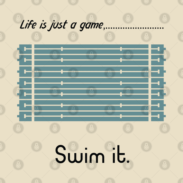 "Life is just a game, Swim it!"  T-shirts and props with sport motto. ( Swimming Theme ) by RockPaperScissors