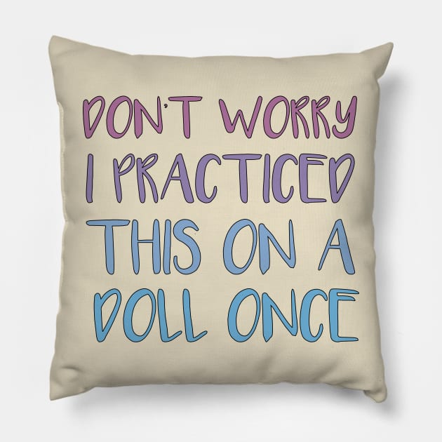 Don't Worry, I Practiced This on a Doll Once Pillow by MetalHoneyDesigns