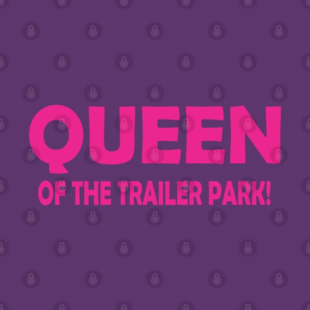 QUEEN OF THE TRAILER PARK! by SignPrincess