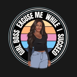 Girl Boss Excuse me while I succeed, lady boss, Black Girl Magic T-Shirt