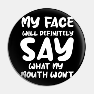 My Face Will Definitely Say What My Mouth Won't Funny Pin