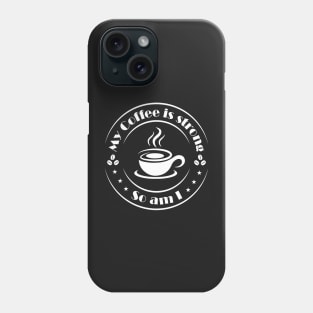 My Coffee is Strong and so Am I Phone Case