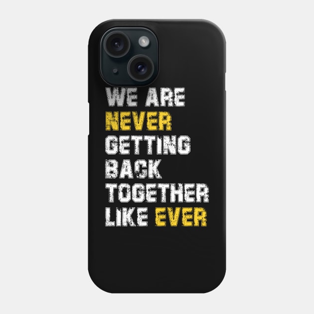 We Are Never Getting Back Together Like Ever Phone Case by deafcrafts