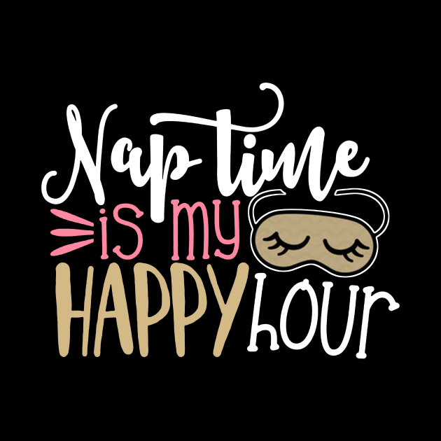 Nap Time Is My Happy Hour Funny Mother's Day Gift For Women Mom Mother Mama by derekmozart