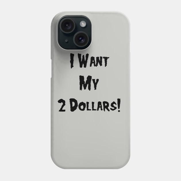 I Want My 2 Dollars! Phone Case by BadAsh Designs