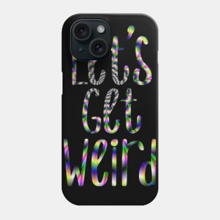 Let's get weird Phone Case