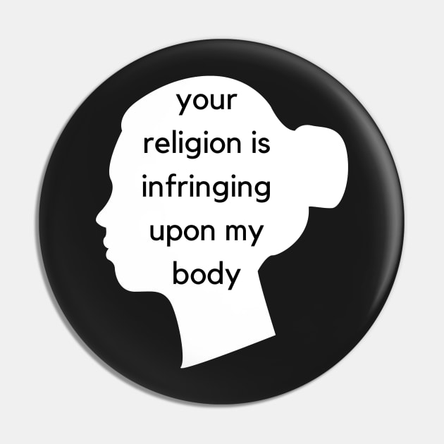 Your Religion Is Infringing Upon My Body - Face Silhouette - AFAB & Women's Rights Pin by SayWhatYouFeel