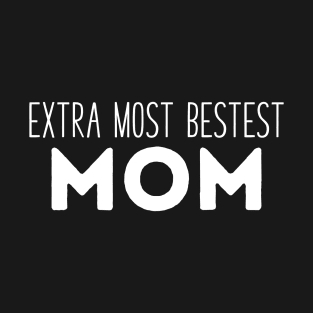 EXTRA MOST BESTEST MOM T-Shirt