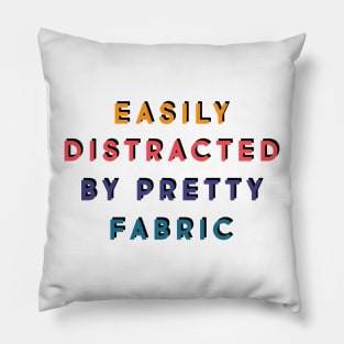 Easily distracted by pretty fabric Pillow